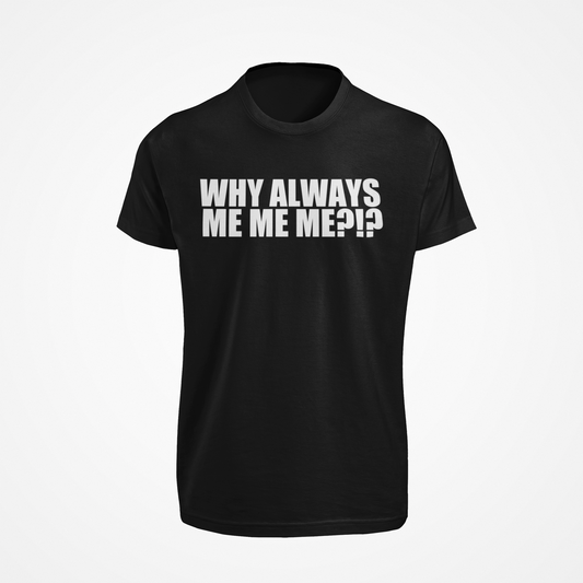 Why Always ME ME ME